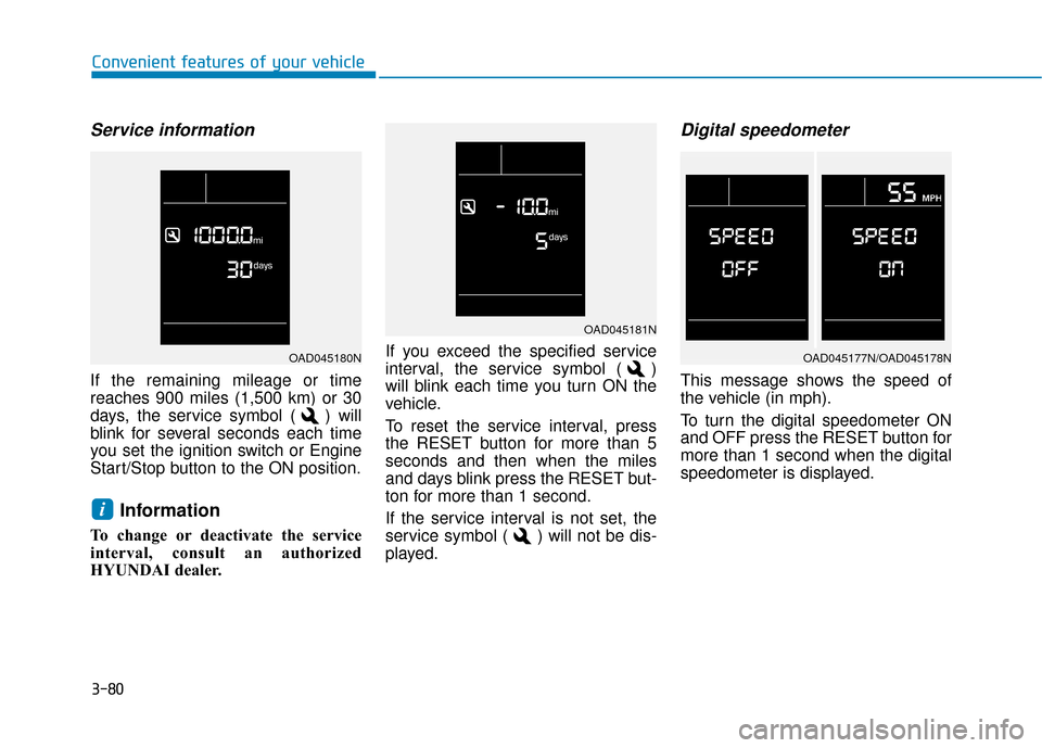 Hyundai Accent 2019  Owners Manual 3-80
Convenient features of your vehicle
Service information  
If the remaining mileage or time
reaches 900 miles (1,500 km) or 30
days, the service symbol ( ) will
blink for several seconds each time