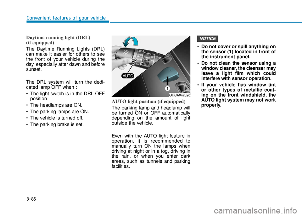Hyundai Accent 2019 User Guide 3-86
Convenient features of your vehicle
Daytime running light (DRL)
(if equipped)
The Daytime Running Lights (DRL)
can make it easier for others to see
the front of your vehicle during the
day, espe Hyundai Accent 2019 User Guide 3-86
Convenient features of your vehicle
Daytime running light (DRL)
(if equipped)
The Daytime Running Lights (DRL)
can make it easier for others to see
the front of your vehicle during the
day, espe