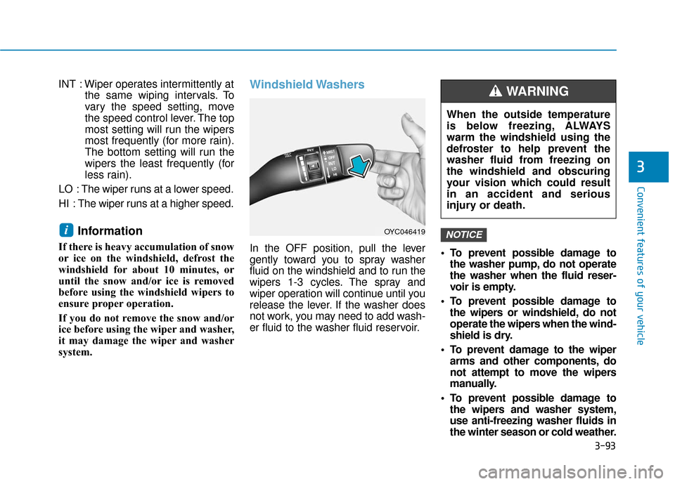 Hyundai Accent 2019 Owners Manual 3-93
Convenient features of your vehicle
3
INT : Wiper operates intermittently atthe same wiping intervals. To
vary the speed setting, move
the speed control lever. The top
most setting will run the w Hyundai Accent 2019 Owners Manual 3-93
Convenient features of your vehicle
3
INT : Wiper operates intermittently atthe same wiping intervals. To
vary the speed setting, move
the speed control lever. The top
most setting will run the w