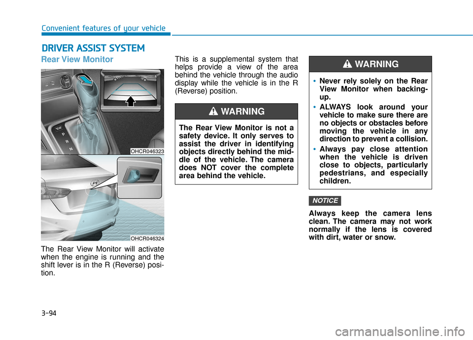 Hyundai Accent 2019 User Guide 3-94
Convenient features of your vehicle
Rear View  Monitor
The Rear View Monitor will activate
when the engine is running and the
shift lever is in the R (Reverse) posi-
tion.This is a supplemental s