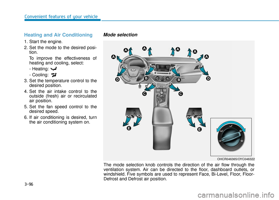 Hyundai Accent 2019  Owners Manual 3-96
Convenient features of your vehicle
Heating and Air Conditioning
1. Start the engine.
2. Set the mode to the desired posi-tion.
To improve the effectiveness of heating and cooling, select:
- Heat