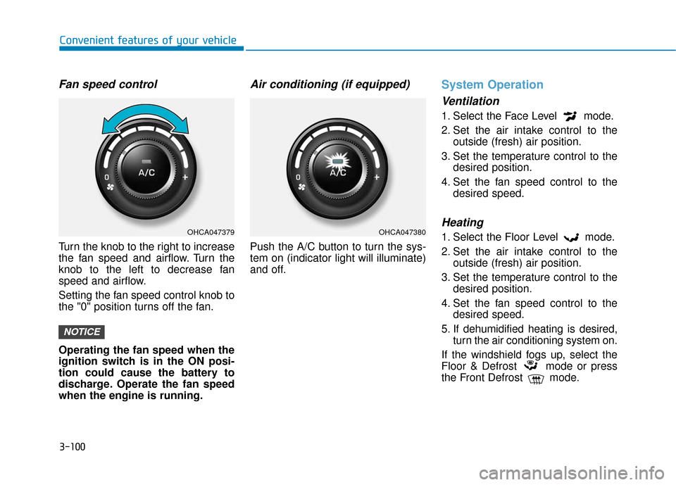 Hyundai Accent 2019  Owners Manual 3-100
Convenient features of your vehicle
Fan speed control
Turn the knob to the right to increase
the fan speed and airflow. Turn the
knob to the left to decrease fan
speed and airflow.
Setting the f