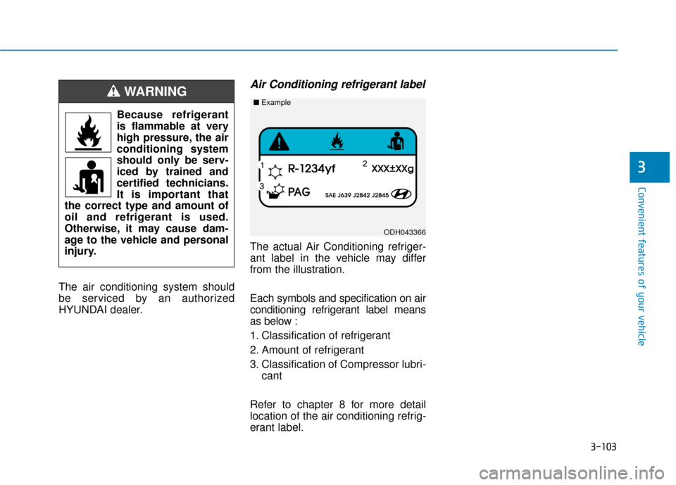 Hyundai Accent 2019  Owners Manual 3-103
Convenient features of your vehicle
3
The air conditioning system should
be serviced by an authorized
HYUNDAI dealer.
Air Conditioning refrigerant label
The actual Air Conditioning refriger-
ant