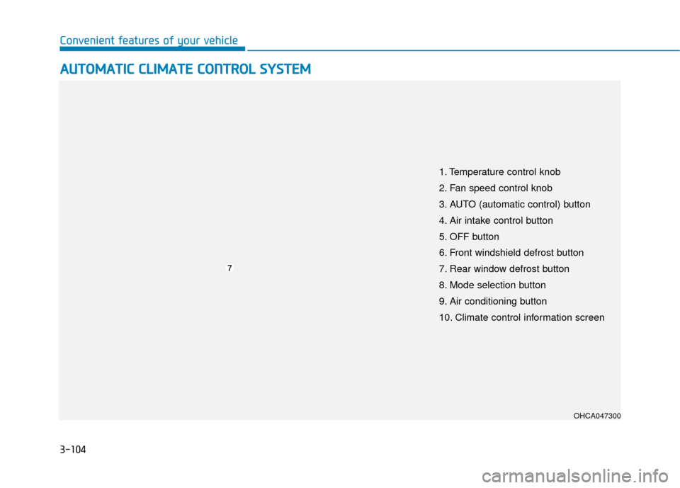 Hyundai Accent 2019  Owners Manual 3-104
Convenient features of your vehicle
A
AU
U T
TO
O M
M A
AT
TI
IC
C  
 C
C L
LI
IM
M A
AT
TE
E 
 C
C O
O N
NT
TR
R O
O L
L 
 S
S Y
Y S
ST
T E
EM
M
OHCA047300
1. Temperature control knob
2. Fan sp