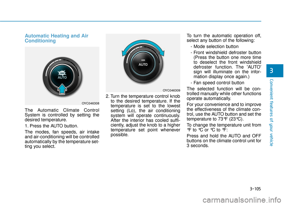 Hyundai Accent 2019  Owners Manual 3-105
Convenient features of your vehicle
3
Automatic Heating and Air
Conditioning
The Automatic Climate Control
System is controlled by setting the
desired temperature.
1. Press the AUTO button.
The 