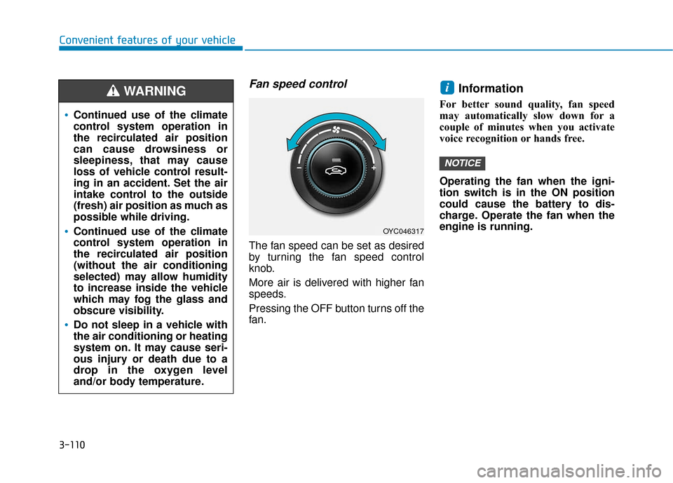 Hyundai Accent 2019 User Guide 3-110
Convenient features of your vehicle
Fan speed control
The fan speed can be set as desired
by turning the fan speed control
knob.
More air is delivered with higher fan
speeds.
Pressing the OFF bu