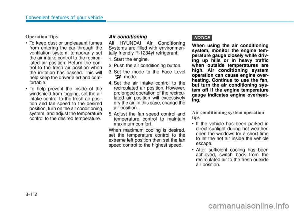 Hyundai Accent 2019  Owners Manual 3-112
Convenient features of your vehicle
Operation Tips
 To keep dust or unpleasant fumesfrom entering the car through the
ventilation system, temporarily set
the air intake control to the recircu-
l