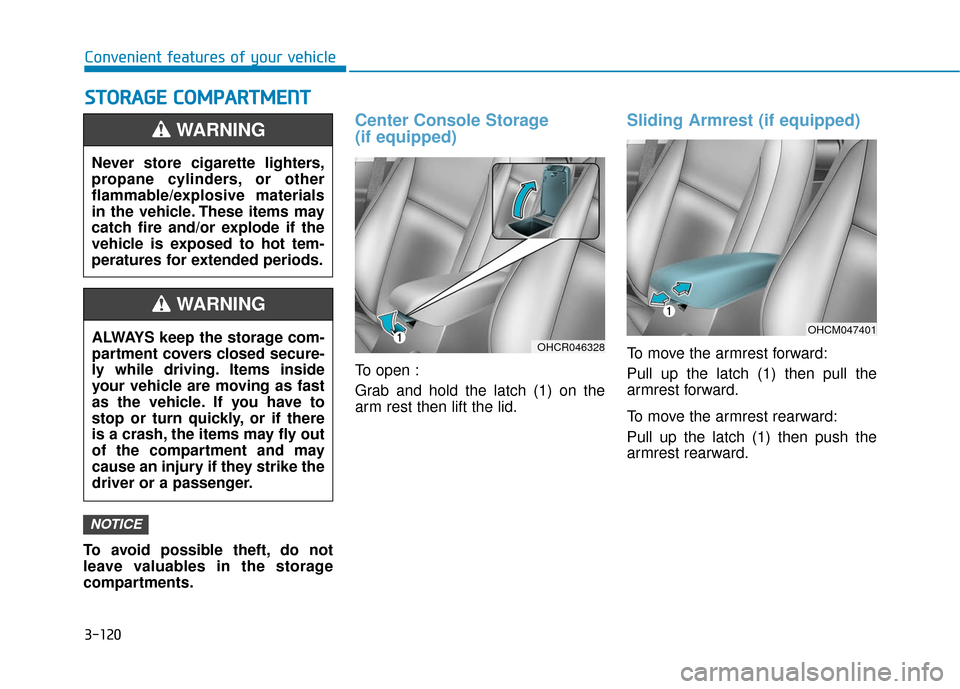 Hyundai Accent 2019  Owners Manual 3-120
Convenient features of your vehicle
S
ST
T O
O R
RA
A G
G E
E 
 C
C O
O M
M P
PA
A R
RT
TM
M E
EN
N T
T
To avoid possible theft, do not
leave valuables in the storage
compartments.
Center Consol