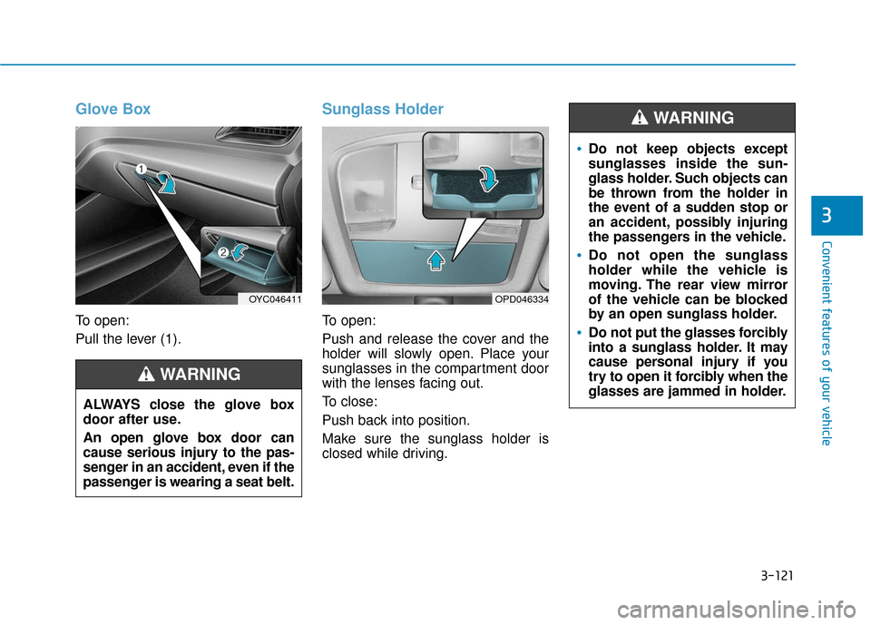 Hyundai Accent 2019  Owners Manual 3-121
Convenient features of your vehicle
3
Glove Box
To open:
Pull the lever (1).
Sunglass Holder
To open:
Push and release the cover and the
holder will slowly open. Place your
sunglasses in the com