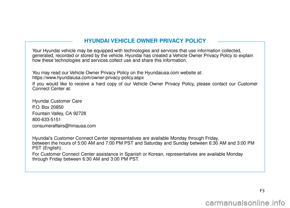 Hyundai Accent 2019  Owners Manual F3
Your Hyundai vehicle may be equipped with technologies and services that use information collected, 
generated, recorded or stored by the vehicle. Hyundai has created a Vehicle Owner Privacy Policy