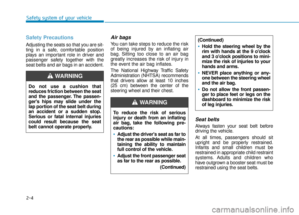 Hyundai Accent 2019 Owners Guide 2-4
Safety system of your vehicle
Safety Precautions
Adjusting the seats so that you are sit-
ting in a safe, comfortable position
plays an important role in driver and
passenger safety together wit Hyundai Accent 2019 Owners Guide 2-4
Safety system of your vehicle
Safety Precautions
Adjusting the seats so that you are sit-
ting in a safe, comfortable position
plays an important role in driver and
passenger safety together wit