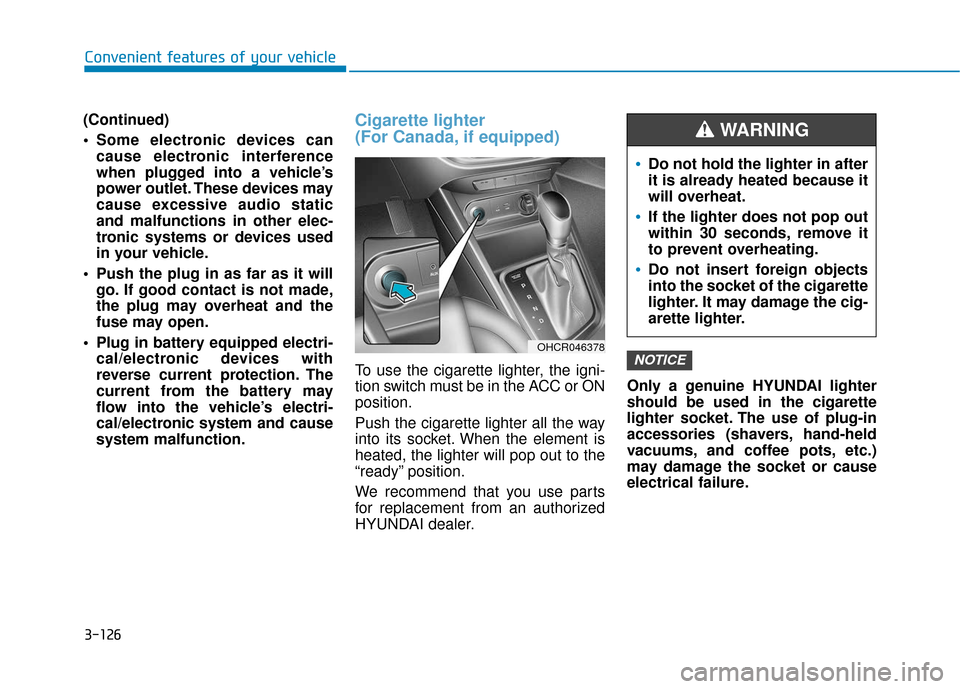 Hyundai Accent 2019  Owners Manual 3-126
Convenient features of your vehicle
(Continued)
 Some electronic devices can cause electronic interference
when plugged into a vehicle’s
power outlet. These devices may
cause excessive audio s