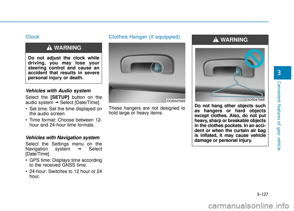 Hyundai Accent 2019  Owners Manual 3-127
Convenient features of your vehicle
3
Clock
Vehicles with Audio system
Select the [SETUP]button on the
audio system ➟ Select [Date/Time].
 Set time: Set the time displayed on the audio screen.