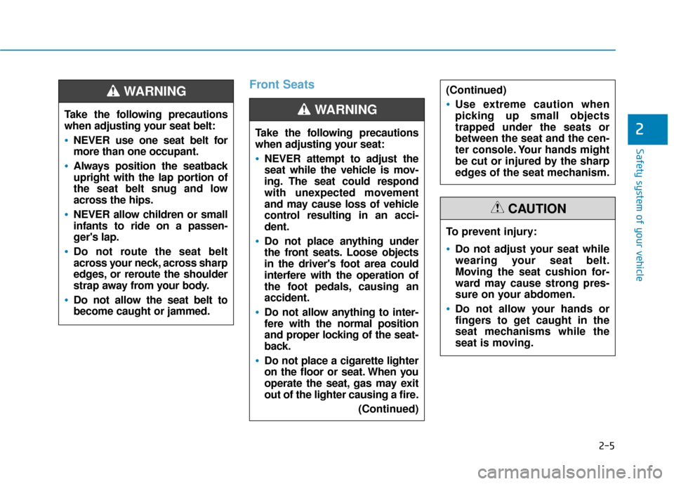 Hyundai Accent 2019 Owners Guide 2-5
Safety system of your vehicle
2
Front Seats
Take the following precautions
when adjusting your seat belt:
NEVER use one seat belt for
more than one occupant.
Always position the seatback
upright w Hyundai Accent 2019 Owners Guide 2-5
Safety system of your vehicle
2
Front Seats
Take the following precautions
when adjusting your seat belt:
NEVER use one seat belt for
more than one occupant.
Always position the seatback
upright w