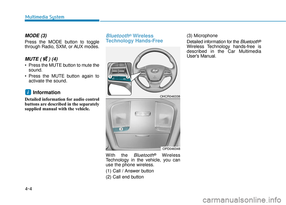 Hyundai Accent 2019  Owners Manual 4-4
Multimedia System
MODE (3)
Press the MODE button to toggle
through Radio, SXM, or AUX modes.
MUTE ( ) (4) 
 Press the MUTE button to mute thesound.
 Press the MUTE button again to activate the sou