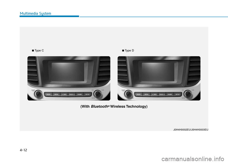 Hyundai Accent 2019  Owners Manual 4-12
Multimedia System
J0H4H0002EU/J0H4H0003EU
■Type C■Type D
(With Bluetooth®Wireless Technology) 