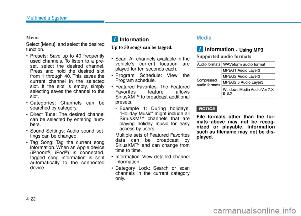 Hyundai Accent 2019  Owners Manual 4-22
Multimedia System
Menu
Select [Menu], and select the desired
function.
 Presets: Save up to 40 frequentlyused channels. To listen to a pre-
set, select the desired channel.
Press and hold the des