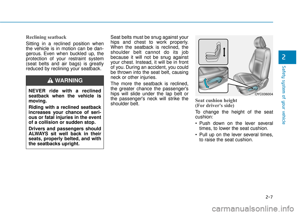 Hyundai Accent 2019 Owners Guide 2-7
Safety system of your vehicle
2
Reclining seatback
Sitting in a reclined position when
the vehicle is in motion can be dan-
gerous. Even when buckled up, the
protection of your restraint system
( Hyundai Accent 2019 Owners Guide 2-7
Safety system of your vehicle
2
Reclining seatback
Sitting in a reclined position when
the vehicle is in motion can be dan-
gerous. Even when buckled up, the
protection of your restraint system
(