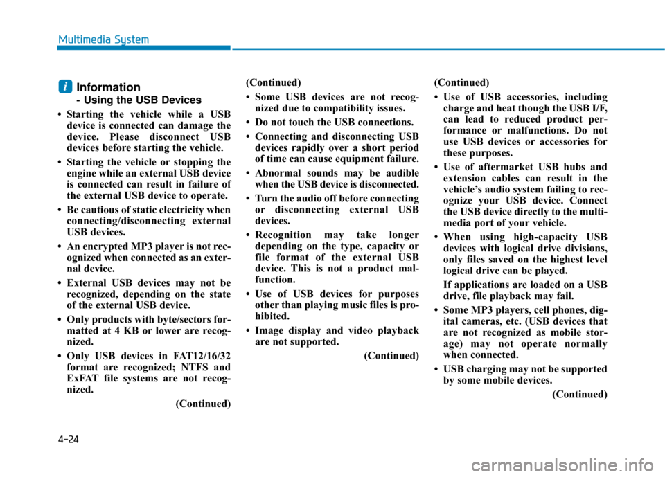 Hyundai Accent 2019  Owners Manual 4-24
Multimedia System
Information
- Using the USB Devices
• Starting the vehicle while a USB device is connected can damage the
device. Please disconnect USB
devices before starting the vehicle.
