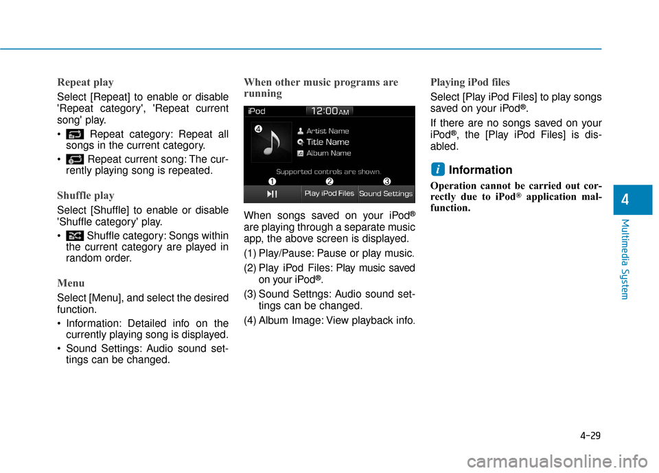 Hyundai Accent 2019  Owners Manual 4-29
Multimedia System
4
Repeat play
Select [Repeat] to enable or disable
Repeat category, Repeat current
song play.
 Repeat category: Repeat allsongs in the current category.
 Repeat current song