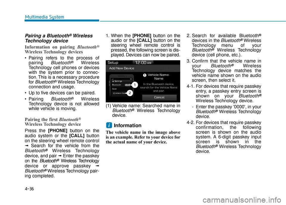 Hyundai Accent 2019  Owners Manual 4-36
Multimedia System
Pairing a Bluetooth®Wireless
Technology device
Information on pairing Bluetooth®
Wireless Technology devices
 Pairing refers to the process of
pairing 
Bluetooth®Wireless
Tec