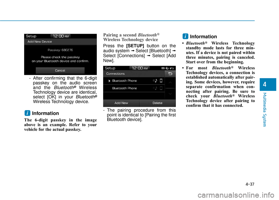 Hyundai Accent 2019  Owners Manual 4-37
Multimedia System
4
- After confirming that the 6-digitpasskey on the audio screen
and the 
Bluetooth®Wireless
Technology device are identical,
select [OK] in your 
Bluetooth®
Wireless Technolo