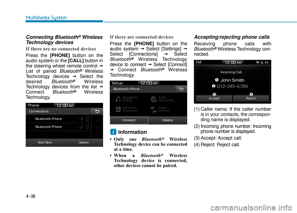 Hyundai Accent 2019  Owners Manual 4-38
Multimedia System
Connecting Bluetooth®Wireless
Technology devices
If there are no connected devices
Press the [PHONE] button on the
audio system or the [CALL] button in
the steering wheel remot