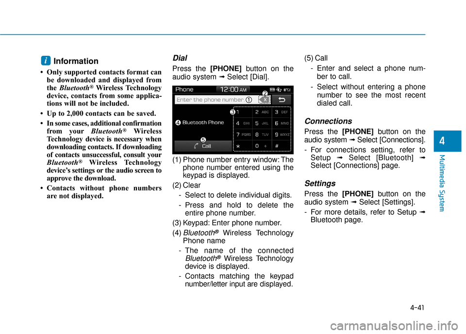 Hyundai Accent 2019 Owners Manual 4-41
Multimedia System
4
Multimedia System
4
Information
• Only supported contacts format canbe downloaded and displayed from
the Bluetooth
®Wireless Technology
device, contacts from some applica- Hyundai Accent 2019 Owners Manual 4-41
Multimedia System
4
Multimedia System
4
Information
• Only supported contacts format canbe downloaded and displayed from
the Bluetooth
®Wireless Technology
device, contacts from some applica-