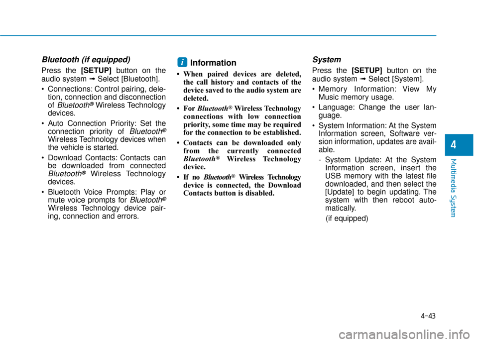 Hyundai Accent 2019  Owners Manual 4-43
Multimedia System
4
Bluetooth (if equipped)
Press the [SETUP]button on the
audio system ➟ Select [Bluetooth].
• Connections: Control pairing, dele- tion, connection and disconnection
of 
Blue