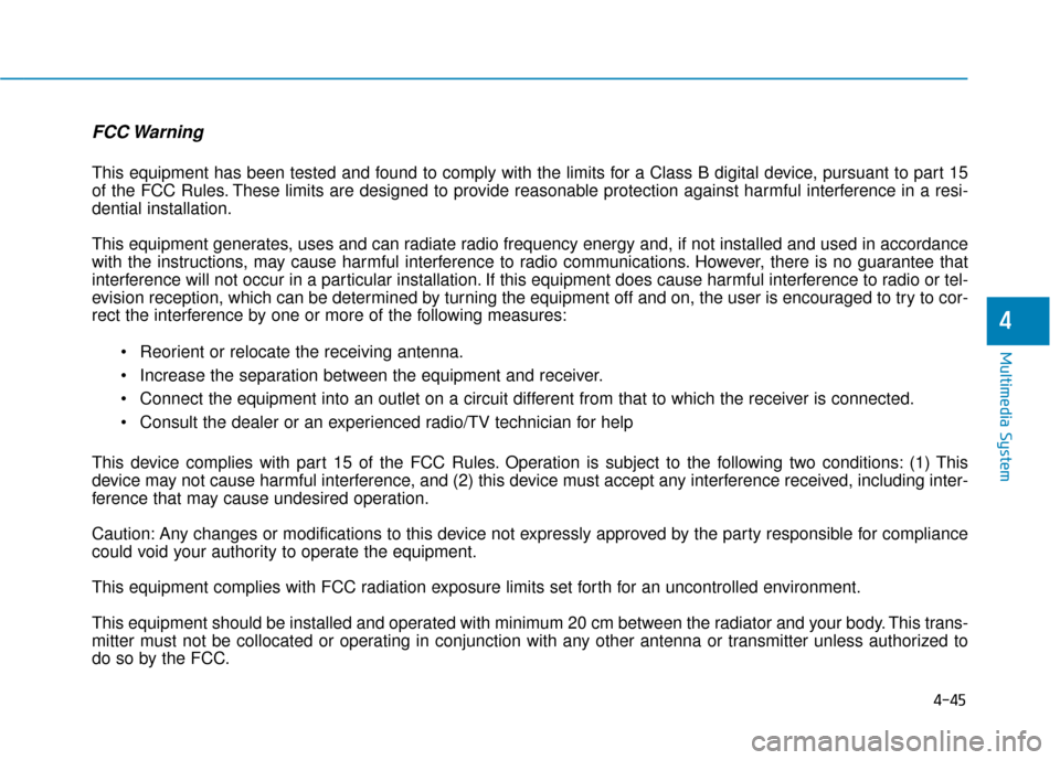 Hyundai Accent 2019 Owners Guide 4-45
Multimedia System
4
FCC Warning
This equipment has been tested and found to comply with the limits for a Class B digital device, pursuant to part 15
of the FCC Rules. These limits are designed to