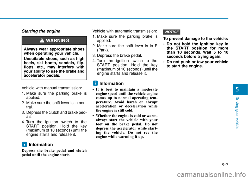 Hyundai Accent 2019 Owners Manual 5-7
Driving your vehicle
5
Starting the engine
Vehicle with manual transmission:
1. Make sure the parking brake isapplied.
2. Make sure the shift lever is in neu- tral.
3. Depress the clutch and brak Hyundai Accent 2019 Owners Manual 5-7
Driving your vehicle
5
Starting the engine
Vehicle with manual transmission:
1. Make sure the parking brake isapplied.
2. Make sure the shift lever is in neu- tral.
3. Depress the clutch and brak