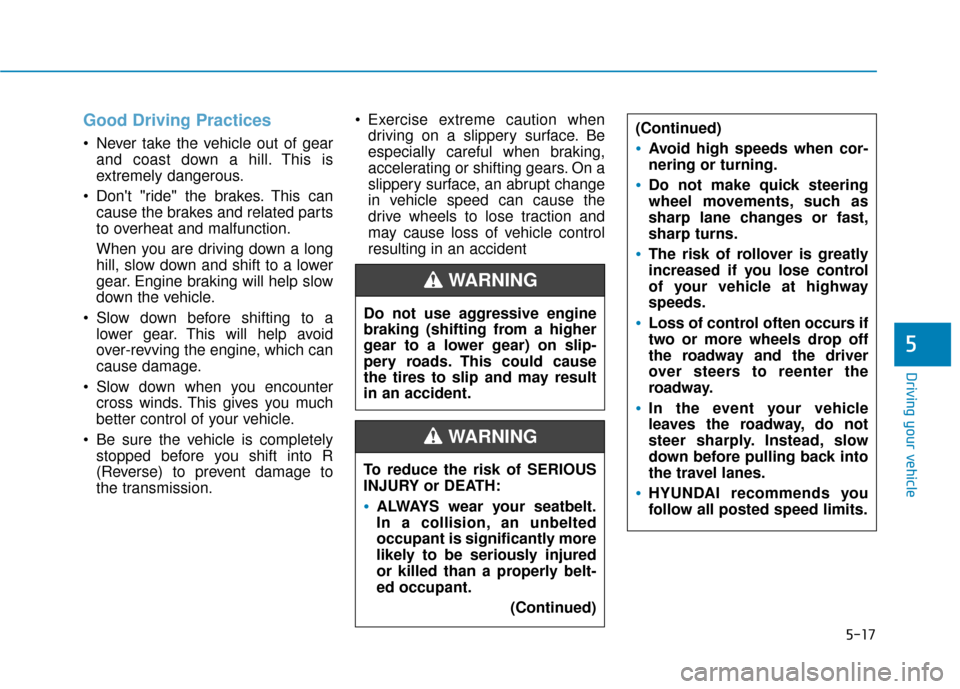 Hyundai Accent 2019 Owners Manual 5-17
Driving your vehicle
5
Good Driving Practices
Never take the vehicle out of gearand coast down a hill. This is
extremely dangerous.
Dont "ride" the brakes. This can cause the brakes and relat Hyundai Accent 2019 Owners Manual 5-17
Driving your vehicle
5
Good Driving Practices
Never take the vehicle out of gearand coast down a hill. This is
extremely dangerous.
Dont "ride" the brakes. This can cause the brakes and relat
