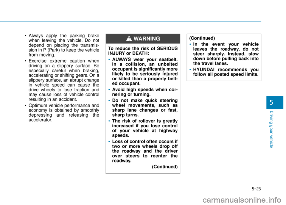 Hyundai Accent 2019 Owners Manual 5-23
Driving your vehicle
5
Always apply the parking brakewhen leaving the vehicle. Do not
depend on placing the transmis-
sion in P (Park) to keep the vehicle
from moving.
Exercise extreme caution Hyundai Accent 2019 Owners Manual 5-23
Driving your vehicle
5
Always apply the parking brakewhen leaving the vehicle. Do not
depend on placing the transmis-
sion in P (Park) to keep the vehicle
from moving.
Exercise extreme caution