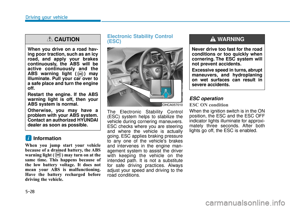 Hyundai Accent 2019 Owners Manual 5-28
Driving your vehicle
Information
When you jump start your vehicle
because of a drained battery, the ABS
warning light ( ) may turn on at the
same time. This happens because of
the low battery vol Hyundai Accent 2019 Owners Manual 5-28
Driving your vehicle
Information
When you jump start your vehicle
because of a drained battery, the ABS
warning light ( ) may turn on at the
same time. This happens because of
the low battery vol