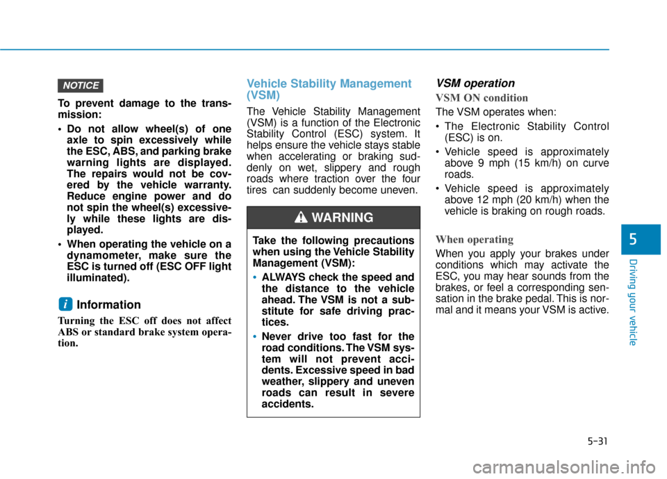 Hyundai Accent 2019 Owners Manual 5-31
Driving your vehicle
5
To prevent damage to the trans-
mission:
Do not allow wheel(s) of oneaxle to spin excessively while
the ESC, ABS, and parking brake
warning lights are displayed.
The repai Hyundai Accent 2019 Owners Manual 5-31
Driving your vehicle
5
To prevent damage to the trans-
mission:
Do not allow wheel(s) of oneaxle to spin excessively while
the ESC, ABS, and parking brake
warning lights are displayed.
The repai
