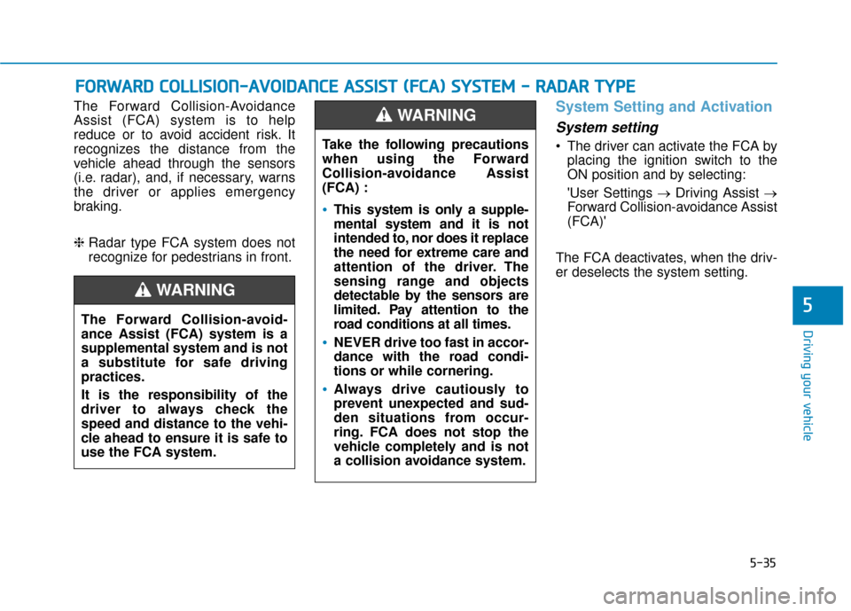 Hyundai Accent 2019 User Guide 5-35
Driving your vehicle
5
The Forward Collision-Avoidance
Assist (FCA) system is to help
reduce or to avoid accident risk. It
recognizes the distance from the
vehicle ahead through the sensors
(i.e. Hyundai Accent 2019 User Guide 5-35
Driving your vehicle
5
The Forward Collision-Avoidance
Assist (FCA) system is to help
reduce or to avoid accident risk. It
recognizes the distance from the
vehicle ahead through the sensors
(i.e.