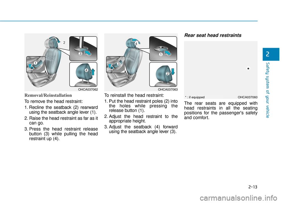 Hyundai Accent 2019 Owners Guide 2-13
Safety system of your vehicle
2
Removal/Reinstallation
To remove the head restraint:
1. Recline the seatback (2) rearwardusing the seatback angle lever (1).
2. Raise the head restraint as far as Hyundai Accent 2019 Owners Guide 2-13
Safety system of your vehicle
2
Removal/Reinstallation
To remove the head restraint:
1. Recline the seatback (2) rearwardusing the seatback angle lever (1).
2. Raise the head restraint as far as