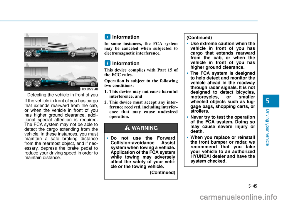 Hyundai Accent 2019 Owners Manual 5-45
Driving your vehicle
5
- Detecting the vehicle in front of you
If the vehicle in front of you has cargo
that extends rearward from the cab,
or when the vehicle in front of you
has higher ground c Hyundai Accent 2019 Owners Manual 5-45
Driving your vehicle
5
- Detecting the vehicle in front of you
If the vehicle in front of you has cargo
that extends rearward from the cab,
or when the vehicle in front of you
has higher ground c