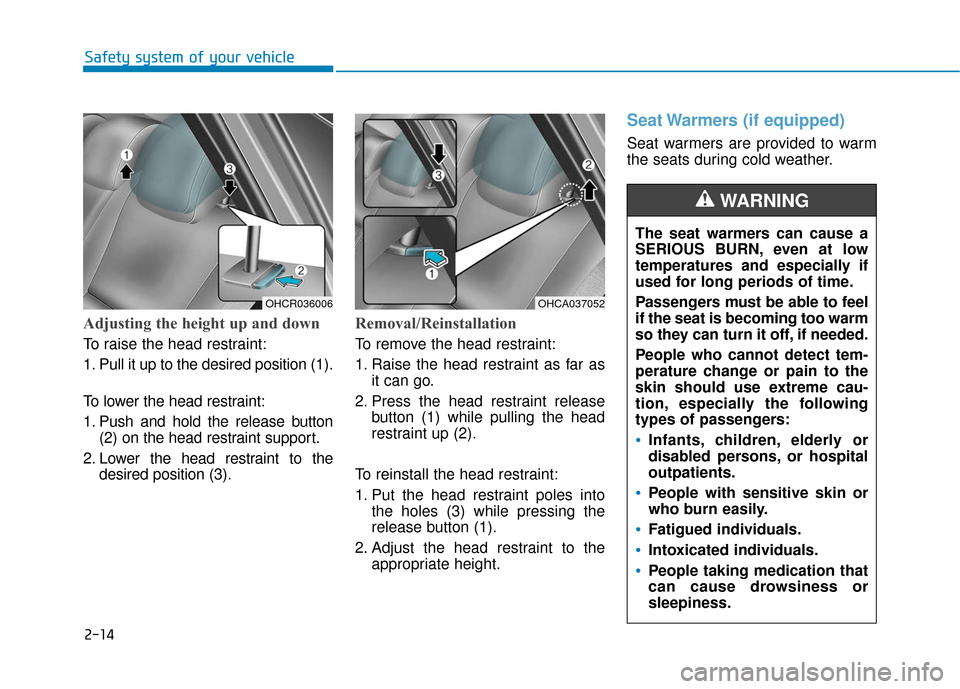 Hyundai Accent 2019  Owners Manual 2-14
Safety system of your vehicleThe seat warmers can cause a
SERIOUS BURN, even at low
temperatures and especially if
used for long periods of time.
Passengers must be able to feel
if the seat is be