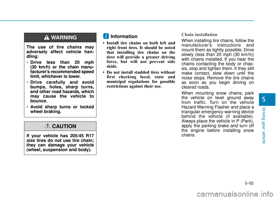 Hyundai Accent 2019  Owners Manual 5-55
Driving your vehicle
5
Information 
• Install tire chains on both left andright front tires. It should be noted
that installing tire chains on the
tires will provide a greater driving
force, bu