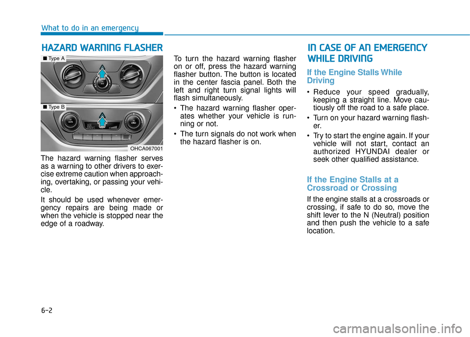 Hyundai Accent 2019 Owners Manual 6-2
The hazard warning flasher serves
as a warning to other drivers to exer-
cise extreme caution when approach-
ing, overtaking, or passing your vehi-
cle.
It should be used whenever emer-
gency repa Hyundai Accent 2019 Owners Manual 6-2
The hazard warning flasher serves
as a warning to other drivers to exer-
cise extreme caution when approach-
ing, overtaking, or passing your vehi-
cle.
It should be used whenever emer-
gency repa