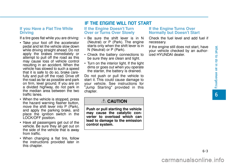 Hyundai Accent 2019 Owners Manual 6-3
What to do in an emergency
If you Have a Flat Tire While
Driving
If a tire goes flat while you are driving:
Take your foot off the acceleratorpedal and let the vehicle slow down
while driving str Hyundai Accent 2019 Owners Manual 6-3
What to do in an emergency
If you Have a Flat Tire While
Driving
If a tire goes flat while you are driving:
Take your foot off the acceleratorpedal and let the vehicle slow down
while driving str