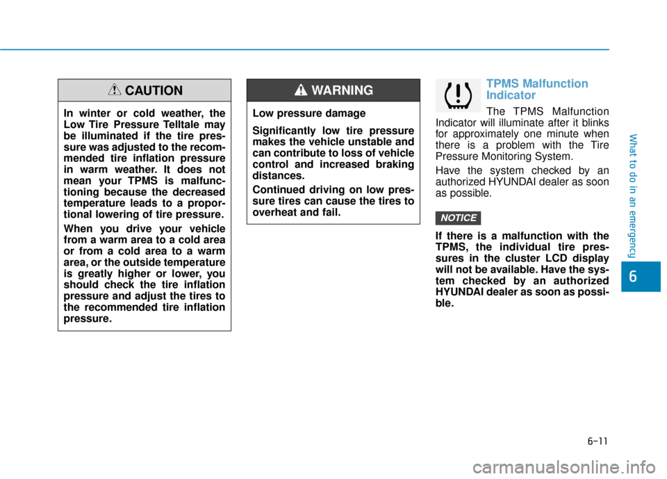 Hyundai Accent 2019  Owners Manual 6-11
What to do in an emergency
6
TPMS Malfunction
Indicator
The TPMS Malfunction
Indicator will illuminate after it blinks
for approximately one minute when
there is a problem with the Tire
Pressure 