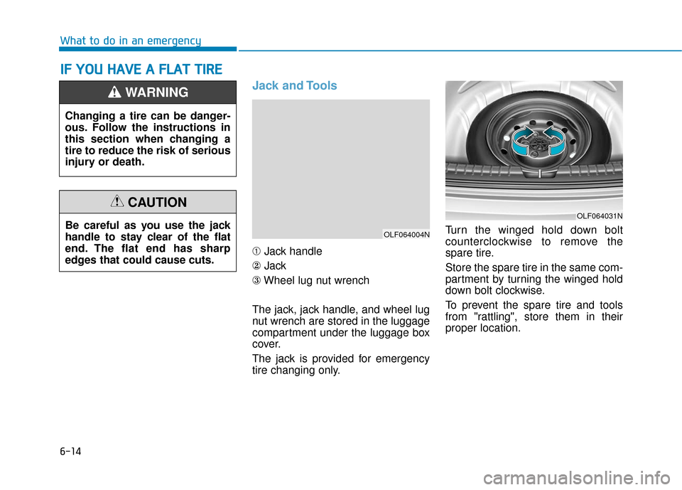 Hyundai Accent 2019  Owners Manual 6-14
What to do in an emergency
Jack and Tools
➀Jack handle
② Jack
③ Wheel lug nut wrench
The jack, jack handle, and wheel lug
nut wrench are stored in the luggage
compartment under the luggage 