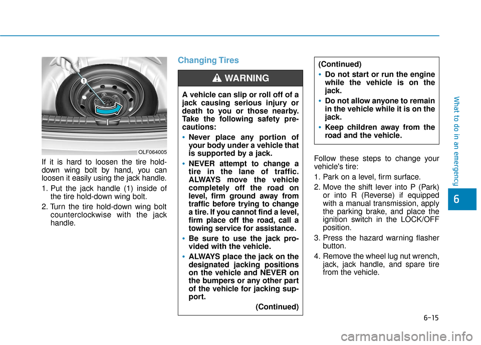Hyundai Accent 2019 Owners Manual 6-15
What to do in an emergency
6
If it is hard to loosen the tire hold-
down wing bolt by hand, you can
loosen it easily using the jack handle.
1. Put the jack handle (1) inside ofthe tire hold-down Hyundai Accent 2019 Owners Manual 6-15
What to do in an emergency
6
If it is hard to loosen the tire hold-
down wing bolt by hand, you can
loosen it easily using the jack handle.
1. Put the jack handle (1) inside ofthe tire hold-down