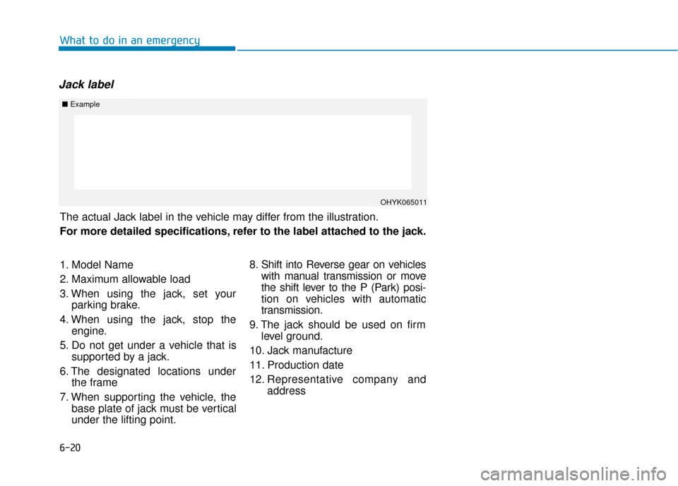 Hyundai Accent 2019 Owners Manual 6-20
Jack label
What to do in an emergency
The actual Jack label in the vehicle may differ from the illustration.
For more detailed specifications, refer to the label attached to the jack.
■Example
Hyundai Accent 2019 Owners Manual 6-20
Jack label
What to do in an emergency
The actual Jack label in the vehicle may differ from the illustration.
For more detailed specifications, refer to the label attached to the jack.
■Example