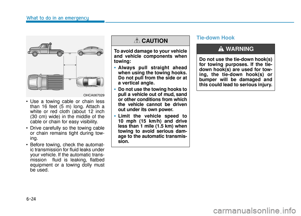 Hyundai Accent 2019 Owners Manual Use a towing cable or chain lessthan 16 feet (5 m) long. Attach a
white or red cloth (about 12 inch
(30 cm) wide) in the middle of the
cable or chain for easy visibility.
Drive carefully so the towi Hyundai Accent 2019 Owners Manual Use a towing cable or chain lessthan 16 feet (5 m) long. Attach a
white or red cloth (about 12 inch
(30 cm) wide) in the middle of the
cable or chain for easy visibility.
Drive carefully so the towi
