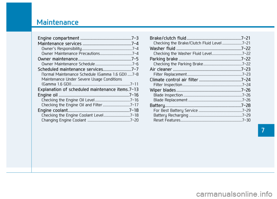 Hyundai Accent 2019 User Guide 7
Maintenance
7
Maintenance
Engine compartment .............................................7-3
Maintenance services ...........................................7-4
Owners Responsibility .............