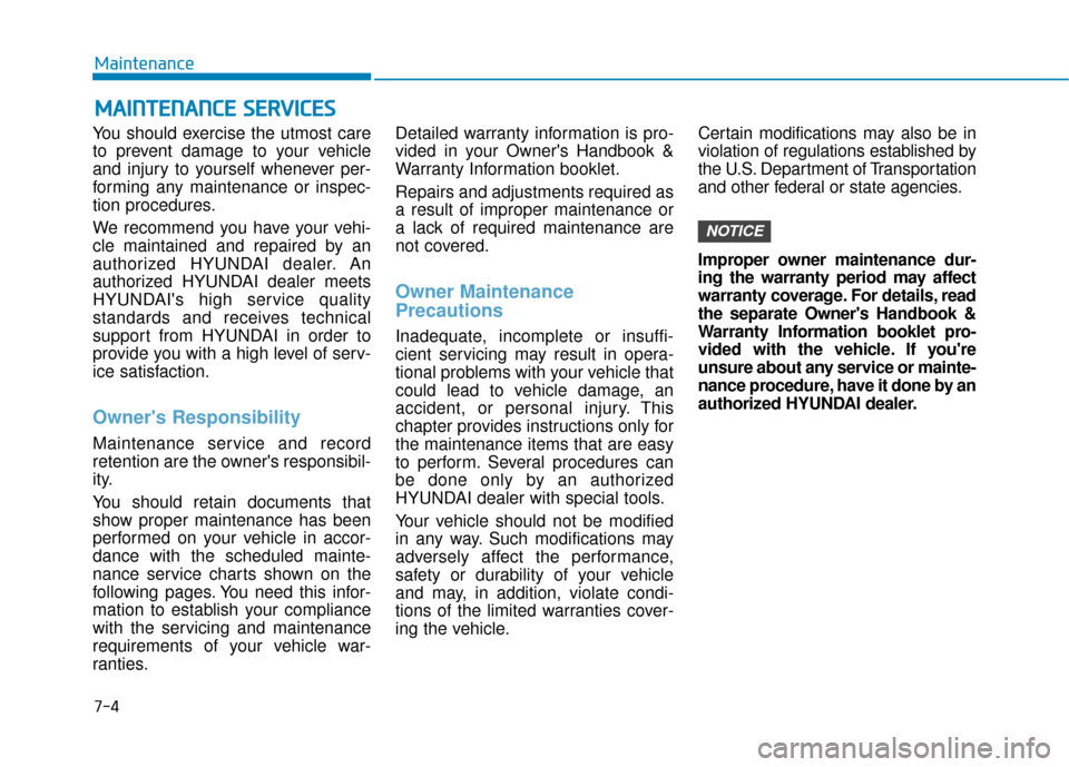 Hyundai Accent 2019 Service Manual 7-4
Maintenance
M
MA
AI
IN
N T
TE
EN
N A
AN
N C
CE
E  
 S
S E
E R
R V
V I
IC
C E
E S
S
You should exercise the utmost care
to prevent damage to your vehicle
and injury to yourself whenever per-
formin