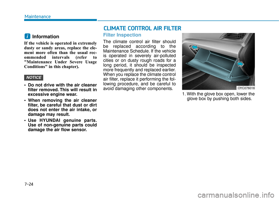 Hyundai Accent 2019 Owners Guide 7-24
Maintenance
Information
If the vehicle is operated in extremely
dusty or sandy areas, replace the ele-
ment more often than the usual rec-
ommended intervals (refer to
"Maintenance Under Severe Hyundai Accent 2019 Owners Guide 7-24
Maintenance
Information
If the vehicle is operated in extremely
dusty or sandy areas, replace the ele-
ment more often than the usual rec-
ommended intervals (refer to
"Maintenance Under Severe